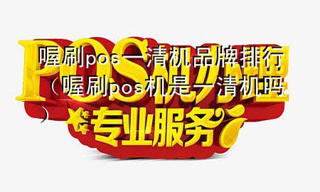 喔刷pos一清机品牌排行(喔刷pos机是一清机吗)