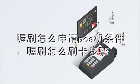 喔刷怎么申请pos机条件，喔刷怎么刷卡步骤