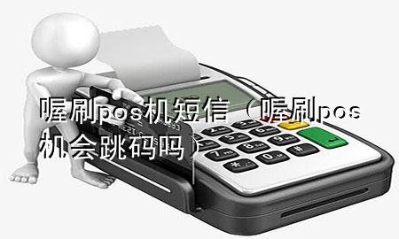 喔刷pos机短信(喔刷pos机会跳码吗)