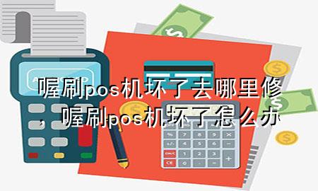 喔刷pos机坏了去哪里修,喔刷pos机坏了怎么办