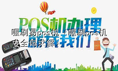 喔刷易pos机(喔刷pos机安全吗求解)