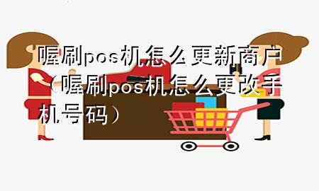 喔刷pos机怎么更新商户(喔刷pos机怎么更改手机号码)