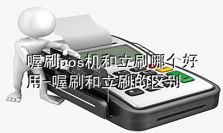 喔刷pos机和立刷哪个好用-喔刷和立刷的区别