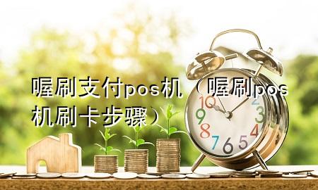 喔刷支付pos机(喔刷pos机刷卡步骤)