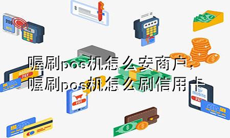 喔刷pos机怎么安商户,喔刷pos机怎么刷信用卡