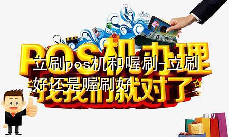 立刷pos机和喔刷-立刷好还是喔刷好