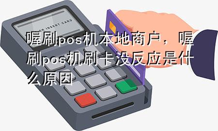 喔刷pos机本地商户,喔刷pos机刷卡没反应是什么原因