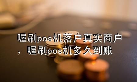 喔刷pos机落户真实商户,喔刷pos机多久到账