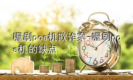 喔刷pos机欺诈案-喔刷pos机的缺点