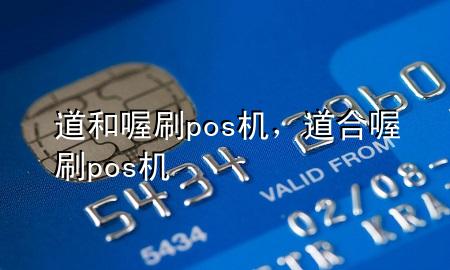 道和喔刷pos机,道合喔刷pos机