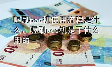喔刷pos机使用流程是什么,喔刷pos机是干什么用的