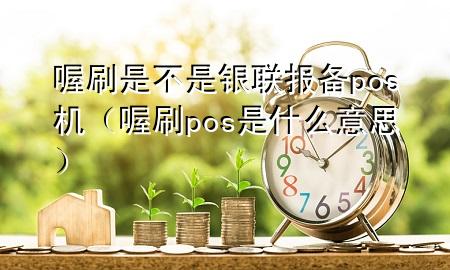 喔刷是不是银联报备pos机(喔刷pos是什么意思)