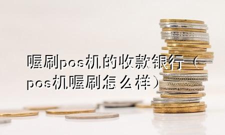 喔刷pos机的收款银行(pos机喔刷怎么样)