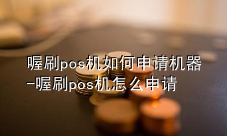 喔刷pos机如何申请机器-喔刷pos机怎么申请