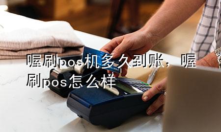 喔刷pos机多久到账,喔刷pos怎么样
