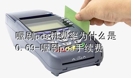 喔刷pos机费率为什么是0.69-喔刷pos手续费