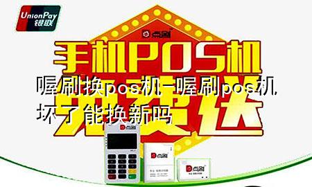 喔刷换pos机-喔刷pos机坏了能换新吗