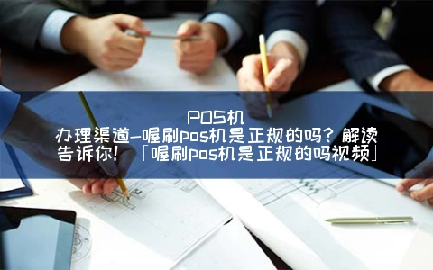 喔刷pos机押金196 POS机办理渠道-喔刷pos机是正规的吗？解读告诉你！