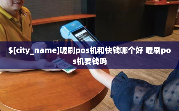 喔刷pos机和快钱哪个好 喔刷pos机要钱吗