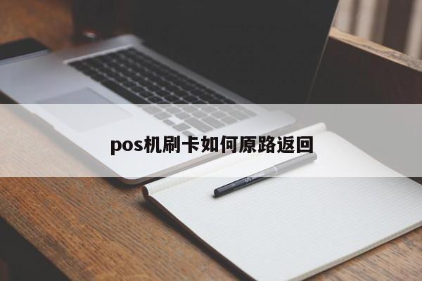喔刷pos机后台 pos机如何退款一定要退回刷的卡吗